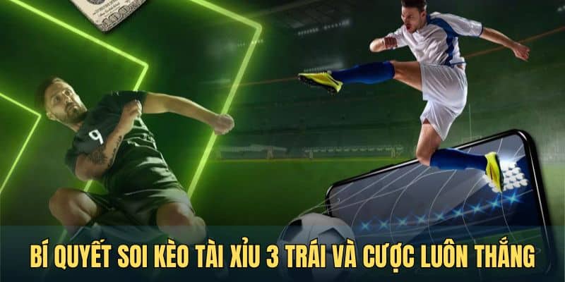 bi quyet soi keo tai xiu 3 trai va dat cuoc luon thang Bí quyết soi kèo tài xỉu 3 trái và đặt cược luôn thắng