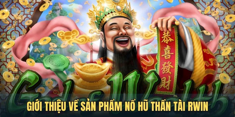 gioi thieu ve san pham no hu than tai danh tieng rwin Giới thiệu về sản phẩm nổ hũ thần tài danh tiếng RWIN