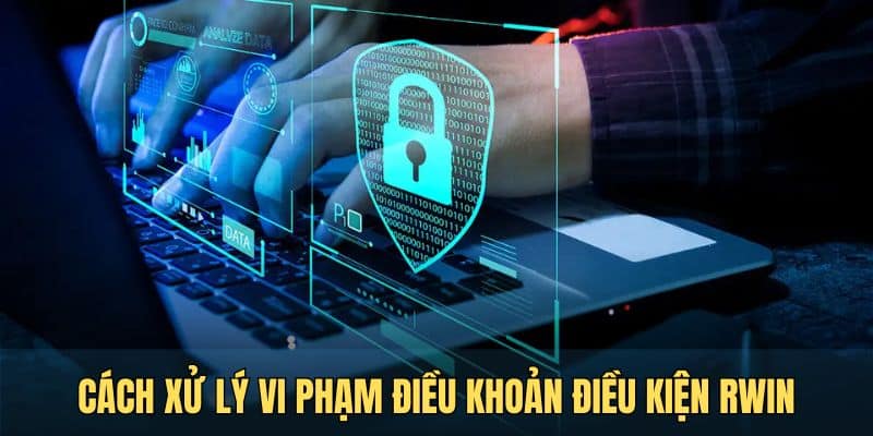 huong dan xu ly vi pham dieu khoan dieu kien rwin Hướng dẫn xử lý vi phạm điều khoản điều kiện RWIN