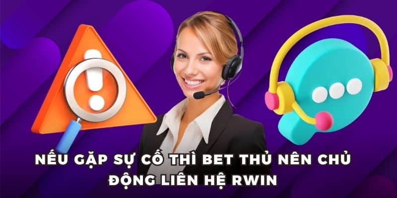 lien he rwin khi can Nếu gặp sự cố thì bet thủ nên chủ động liên hệ RWIN