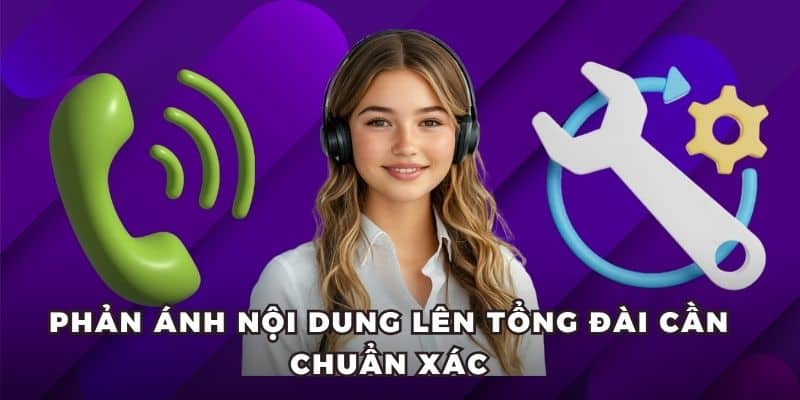 lien he rwin luu y Phản ánh nội dung lên tổng đài cần chuẩn xác