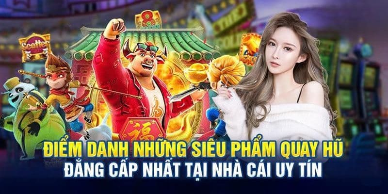 no hu doi thuong tro choi Nhiều siêu phẩm quay thưởng thu hút hội viên trải nghiệm