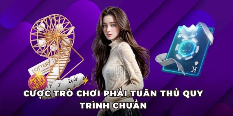 quy dinh rwin ca cuoc Cược trò chơi phải tuân thủ quy trình chuẩn